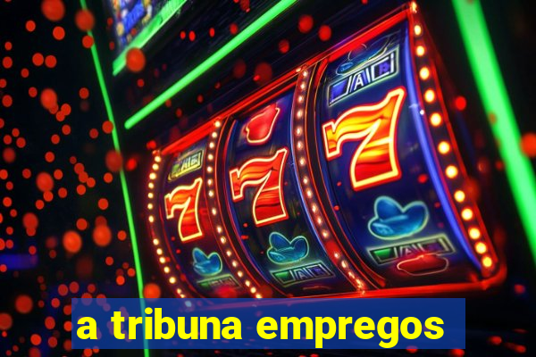 a tribuna empregos